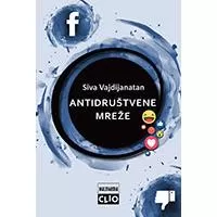 Kliknite za detalje - Antidruštvene mreže– Kako nas Fejsbuk razdvaja i podriva demokratiju Siva Vajdijanatan