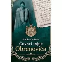 Kliknite za detalje - Čuvari tajne Obrenovića, Branko Čanković